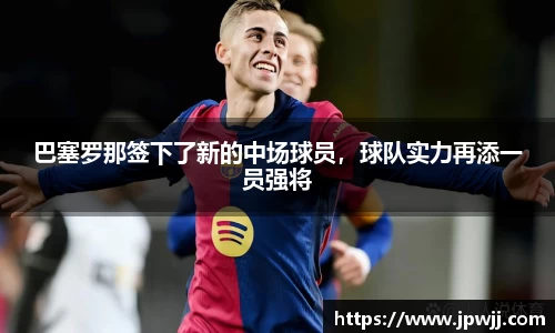巴塞罗那签下了新的中场球员，球队实力再添一员强将